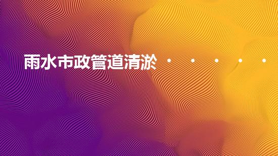 雨水市政管道清淤，隱藏的驚人發(fā)現(xiàn)讓人大開眼界！